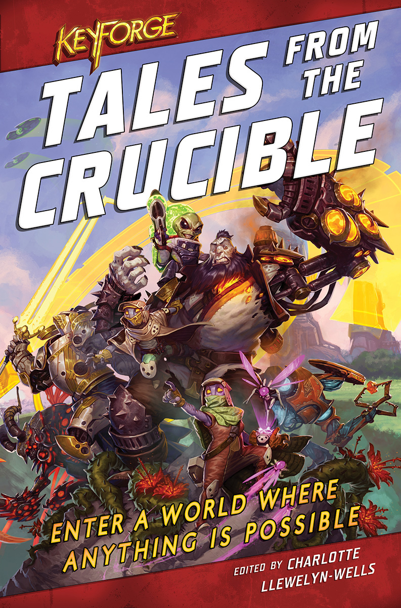 Tales From the Crucible: a KeyForge Anthology edited by Charlotte Llewelyn-Wells